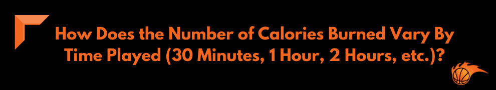 How Does the Number of Calories Burned Vary By Time Played (30 Minutes, 1 Hour, 2 Hours, etc.)