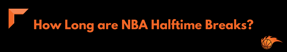 How Long are NBA Halftime Breaks