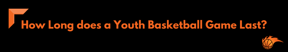 How Long does a Youth Basketball Game Last