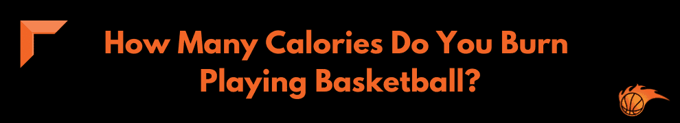 How Many Calories Do You Burn Playing Basketball