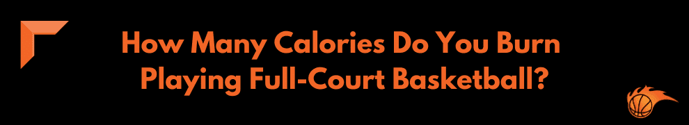 How Many Calories Do You Burn Playing Full-Court Basketball
