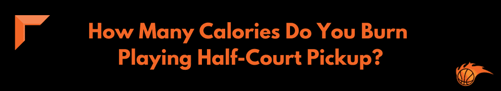 How Many Calories Do You Burn Playing Half-Court Pickup