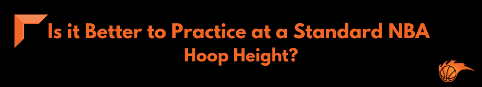 Is it Better to Practice at a Standard NBA Hoop Height