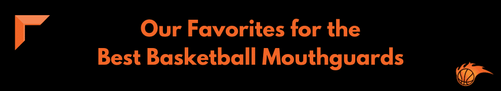 Our Favorites for the Best Basketball Mouthguards