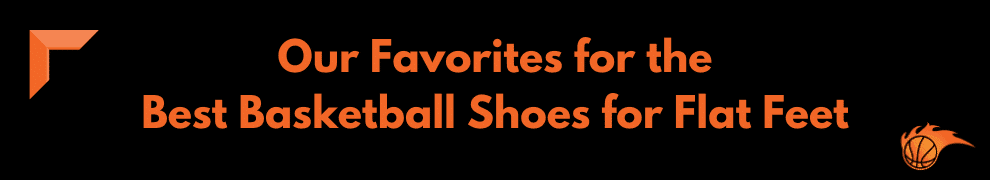 Our Favorites for the Best Basketball Shoes for Flat Feet