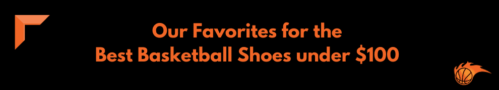 Our Favorites for the Best Basketball Shoes under $100