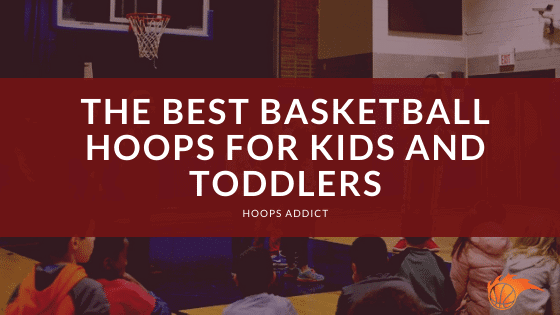 The Best Basketball Hoops for Kids and Toddlers