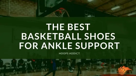 The Best Basketball Shoes for Ankle Support