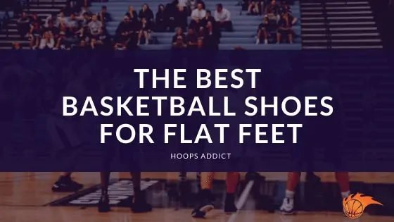 The Best Basketball Shoes for Flat Feet