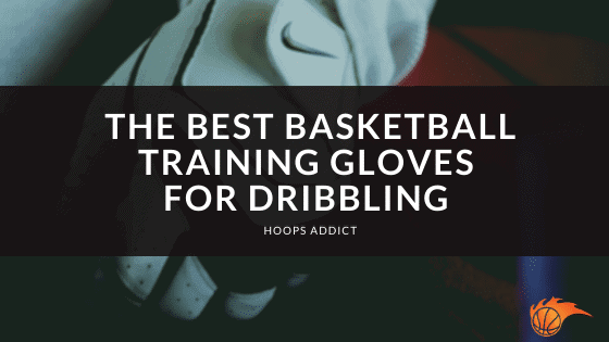 The Best Basketball Training Gloves for Dribbling