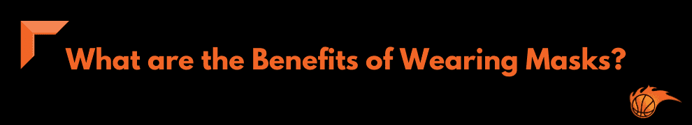 What are the Benefits of Wearing Masks