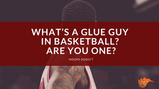 What's a Glue Guy in Basketball Are you One