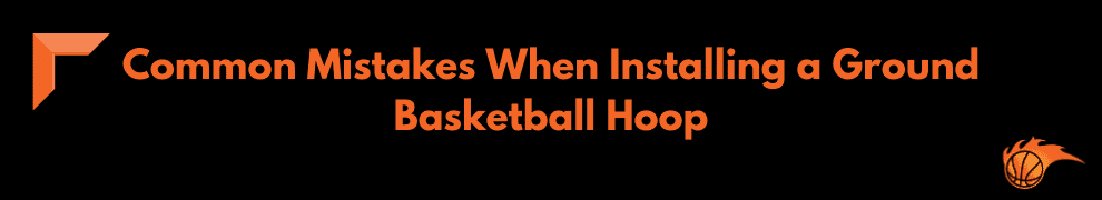 Common Mistakes When Installing a Ground Basketball Hoop 