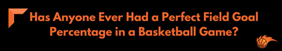 Has Anyone Ever Had a Perfect Field Goal Percentage in a Basketball Game