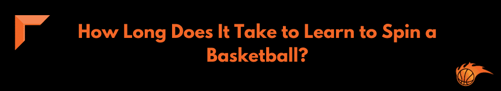 How Long Does It Take to Learn to Spin a Basketball