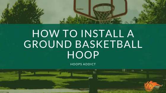 How to Install a Ground Basketball Hoop