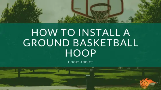 How to Install a Ground Basketball Hoop