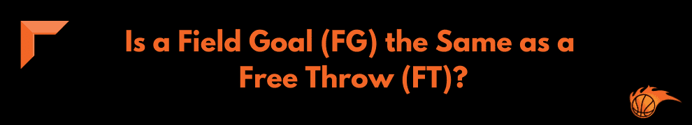 Is a Field Goal (FG) the Same as a Free Throw (FT)