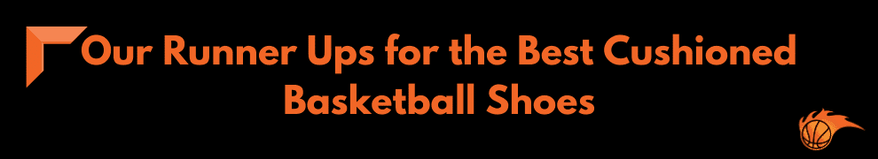 Our Runner Ups for the Best Cushioned Basketball Shoes