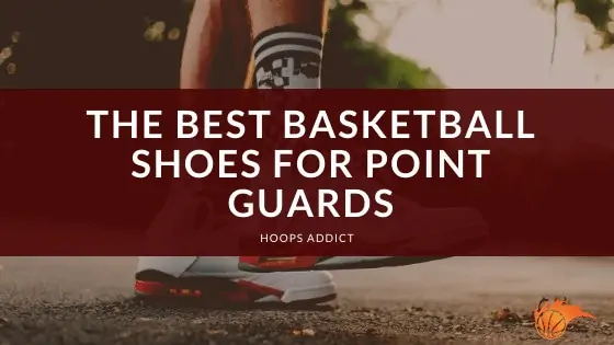 The Best Basketball Shoes for Guards