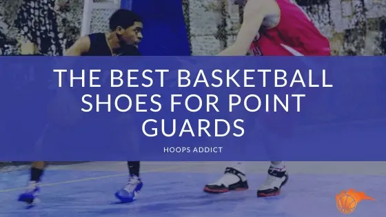 The Best Basketball Shoes for Point Guards