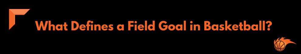 What Defines a Field Goal in Basketball