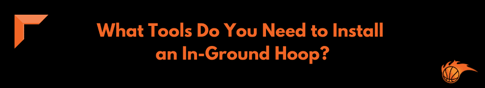 What Tools Do You Need to Install an In-Ground Hoop 