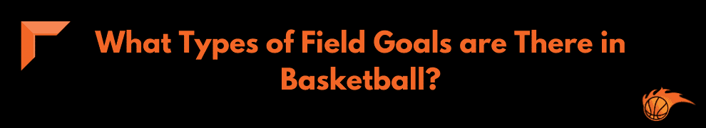 What Types of Field Goals are There in Basketball