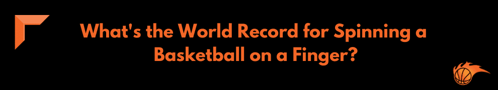 What's the World Record for Spinning a Basketball on a Finger