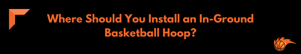 Where Should You Install an In-Ground Basketball Hoop