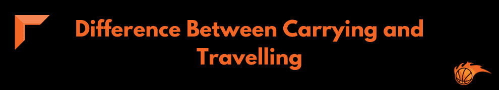 Difference Between Carrying and Travelling