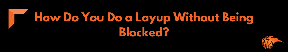 How Do You Do a Layup Without Being Blocked