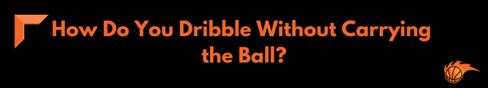 How Do You Dribble Without Carrying the Ball