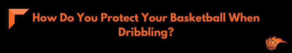 How Do You Protect Your Basketball When Dribbling