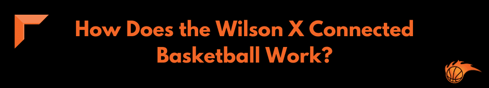 How Does the Wilson X Connected Basketball Work