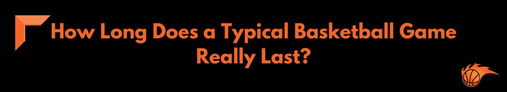 How Long Does a Typical Basketball Game Really Last