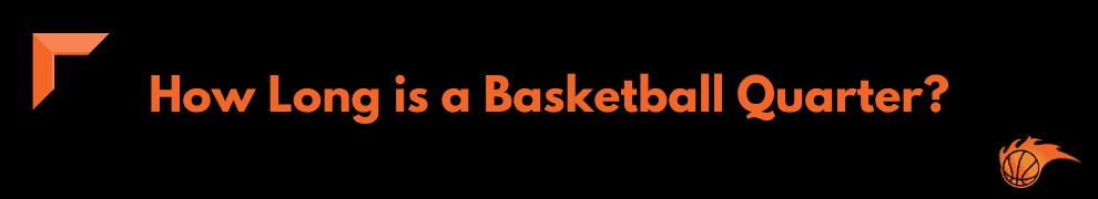 How Long is a Basketball Quarter