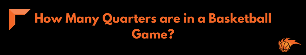 How Many Quarters are in a Basketball game