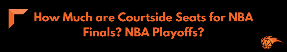 How Much are Courtside Seats for NBA Finals NBA Playoffs