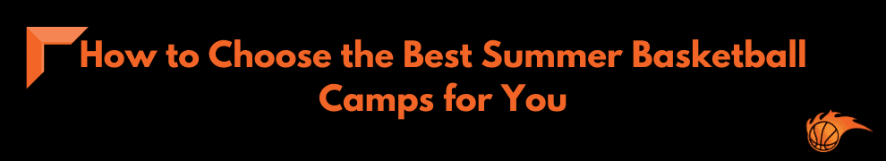 How to Choose the Best Summer Basketball Camps for You