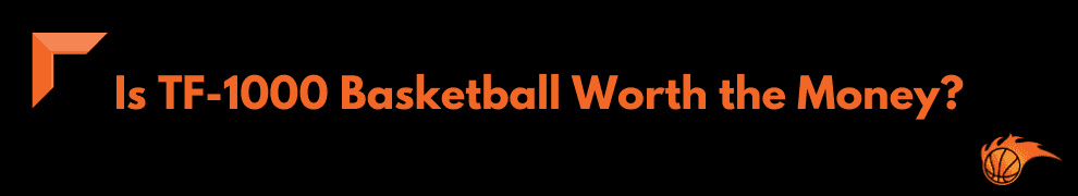 Is TF-1000 Basketball Worth the Money