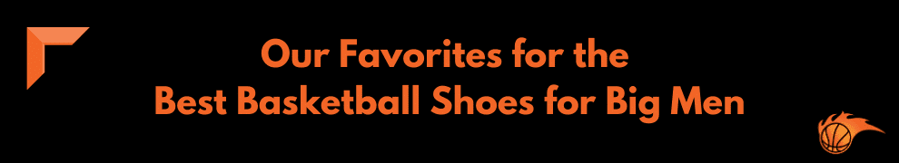 Our Favorites for the Best Basketball Shoes for Big Men