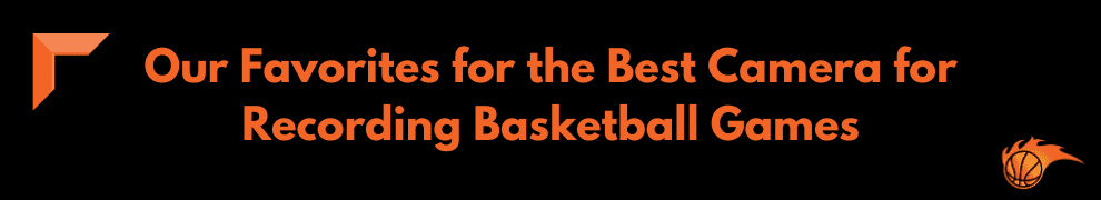 Our Favorites for the Best Camera for Recording Basketball Games