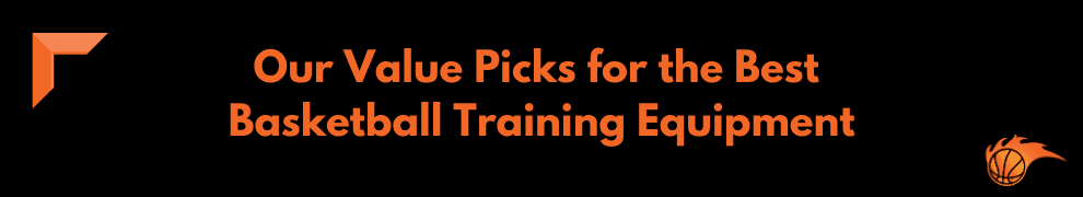 Our Value Picks for the Best Basketball Training Equipment