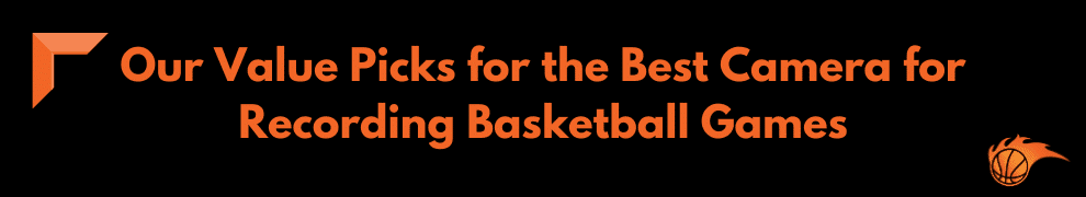 Our Value Picks for the Best Camera for Recording Basketball Games