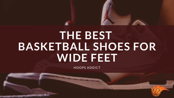 The Best Basketball Shoes for Wide Feet