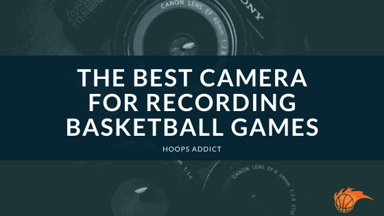 The Best Camera for Recording Basketball Games