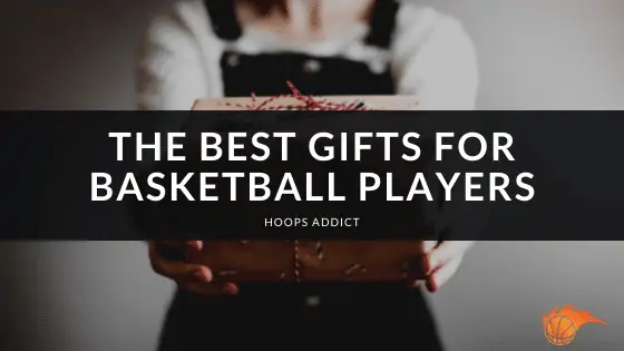 The Best Gifts for Basketball Players