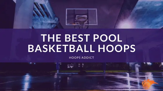 The Best Pool Basketball Hoops