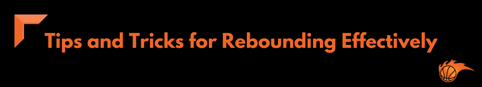Tips and Tricks for Rebounding Effectively